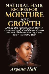 bokomslag Natural Hair Recipes For Moisture and Growth: Step By Step Instructions On How To Create and Apply Conditioners, Creams, Oils, and Treatments For Dry,