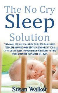 Susan Walker - The No Cry Sleep Solution: The Complete Sleep Solution Guide for Babies and Toddlers by Using Only Gentle Methods!, Häftad