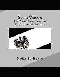 bokomslag Suum Cuique: Two Black Eagles and the Unification of Germany: A Revised History of the Prussians that created a united German natio