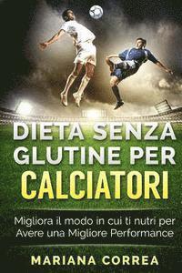 bokomslag DIETA SENZA GLUTINE Per CALCIATORI: Migliora il Modo in cui ti Nutri per Avere una Migliore Performance