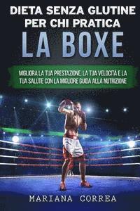 bokomslag DIETA SENZA GLUTINE PER CHI PRATICA La BOXE: Migliora la tua Prestazione, la tua Velocita e la tua Salute con la Migliore Guida alla Nutrizione