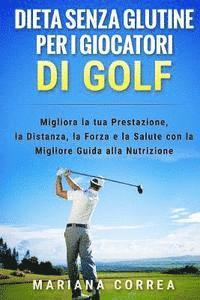 bokomslag DIETA SENZA GLUTINE PER I GIOCATORI Di GOLF: MIigliora la tua Prestazione, la Distanza, la Forza e la Salute con la Migliore Guida alla Nutrizione