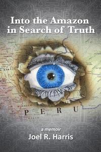 bokomslag Into the Amazon in Search of Truth