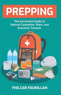Prepping: The Survivalist Guide to Natural Calamities, Wars and Economic Turmoil 1