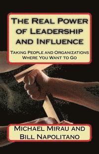 bokomslag The Real Power of Leadership and Influence: Taking People and Organizations Where You Want to Go