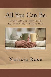 bokomslag All You Can Be: Living with Asperger's, from Aspies and those who love them