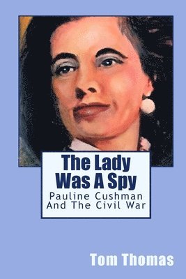 bokomslag The Lady was a Spy: Pauline Cushman and the Civil War