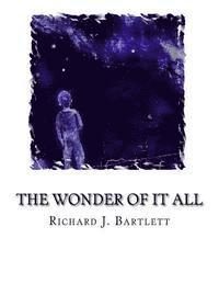 Richard J. Bartlett - The Wonder of It All: Your Unique Place Amongst the Sun, Moon, Planets and Stars of the Universe, Häftad