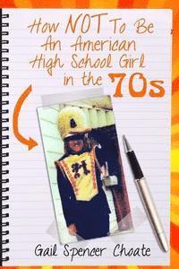 bokomslag How NOT To Be An American High School Girl in the 70s