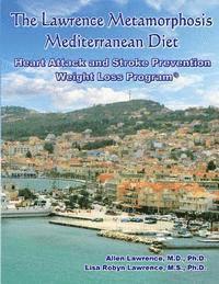bokomslag The Lawrence Metamorphosis Mediterranean Heart Attack and Stroke Prevention Weight Loss Diet Program: A Safe, Sane and Easy Weight Loss Program