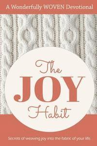 bokomslag The Joy Habit: : Secrets of Weaving Joy into The Fabric of Your Life