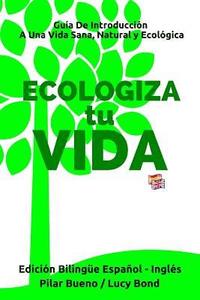 bokomslag ECOLOGIZA tu VIDA - Edición Bilingüe Español - Inglés: Guía de Introducción a Una Vida Sana, Natural y Ecológica