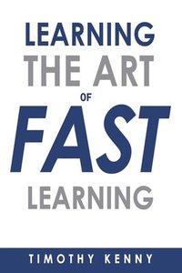 bokomslag The Art of Learning Fast: 7 Self Learning Techniques That Will Boost Your Learning Skills