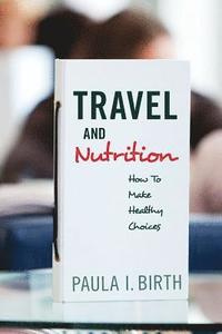 bokomslag Travel and Nutrition: How To Make Healthy Choices