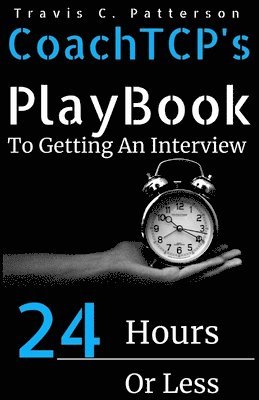 Travis C. Patterson - CoachTCP's Playbook To Getting An Interview In 24 Hours Or Less: The Instant Interview Success Tool, Häftad