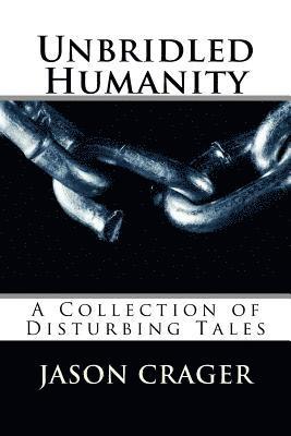 Jason Crager - Unbridled Humanity: A Collection of Disturbing Tales, Häftad
