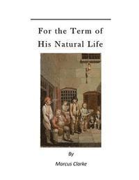 bokomslag For the Term of His Natural Life: A Convict in Early Australian History