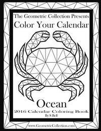 The Geometric Collection Presents: Color Your Calendar Ocean - 2016: 2016 Calendar Coloring Book