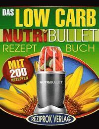 bokomslag Das Low Carb Nutribullet Rezept Buch: 200 leckere und gesunde Low Carb Smoothie und Blast Rezepte