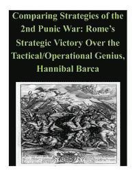 bokomslag Comparing Strategies of the 2nd Punic War: Rome's Strategic Victory Over the Tactical/Operational Genius, Hannibal Barca