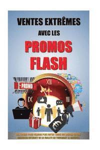 bokomslag Ventes Extrêmes Avec Les Promos Flash: 1 À 7 Jours Pour Vendre Plus Qu'en 1 Mois Ou Sauver Votre Business Internet De La Faillite En Touchant Le Jackp