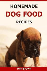 Tom Brown - Homemade Dog Food Recipes: Healthy & Delicious Homemade Dog Food Recipes, Häftad