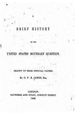 George Payne Rainsford James - A brief history of the United States boundary question, Häftad
