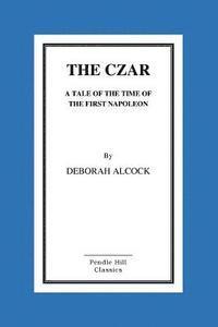 The Czar: A Tale of the Time of the First Napoleon