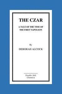 The Czar: A Tale of the Time of the First Napoleon 1