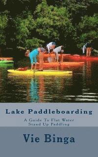 bokomslag Lake Paddleboarding: A Guide To Flat Water Stand Up Paddling