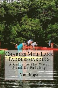 bokomslag Charles Mill Lake Paddleboarding: A Guide To Flat Water Stand Up Paddling
