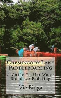 bokomslag Chesuncook Lake Paddleboarding: A Guide To Flat Water Stand Up Paddling