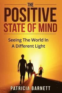 The Positive State Of Mind: Seeing The World In A Different Light 1