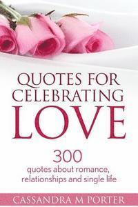 bokomslag Quotes For Celebrating Love: 300 Quotes About Romance, Relationships & Being Single