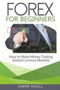 bokomslag Forex for Beginners: How to Make Money Trading Global Currency Markets