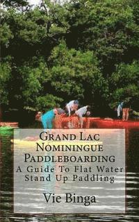 bokomslag Grand Lac Nominingue Paddleboarding: A Guide To Flat Water Stand Up Paddling