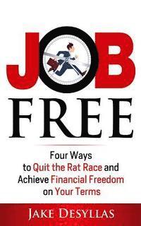 bokomslag Job Free: Four Ways to Quit the Rat Race and Achieve Financial Freedom on Your Terms