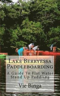 bokomslag Lake Berryessa Paddleboarding: A Guide To Flat Water Stand Up Paddling