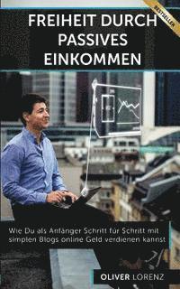 bokomslag Freiheit Durch Passives Einkommen: Wie Du als Anfänger Schritt für Schritt mit simplen Blogs online Geld verdienen kannst