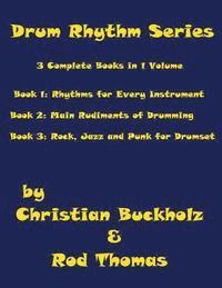 Drum Rhythm Series, 3 Complete Books in 1 Volume: Book 1: Rhythms for Every Instrument; Book 2: Main Rudiments of Drumming; Book 3: Rock, Jazz and Pun 1