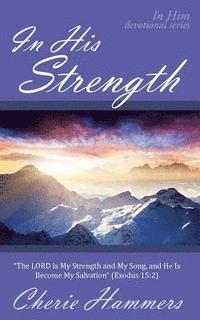 bokomslag In His Strength: 'The LORD Is My Strength and My Song, and He Is Become My Salvation' (Exodus 15:2)