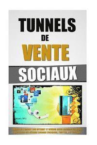 bokomslag Tunnels De Vente Sociaux: Gagner De L'Argent Sur Internet Et Devenir Riche Aujourd'hui Après L'Explosion Des Réseaux Sociaux (Facebook, Twitter.