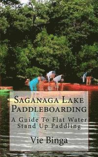 bokomslag Saganaga Lake Paddleboarding: A Guide To Flat Water Stand Up Paddling