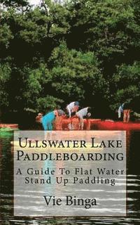 bokomslag Ullswater Lake Paddleboarding: A Guide To Flat Water Stand Up Paddling