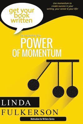 Mastering the Power of Momentum: Using Momentum to Create Success in Your Writing and Your Life
