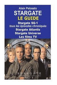 bokomslag Stargate le guide: Stargate SG-1: tous les épisodes chroniqués ! Stargate Atlantis - Stargate Universe - Les films TV