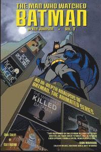 Ken Johnson - The Man Who Watched Batman Vol.2: an in depth guide to Batman: The Animated Series, Häftad