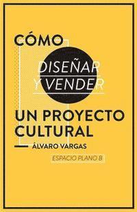 bokomslag Cómo diseñar y vender un proyecto cultural