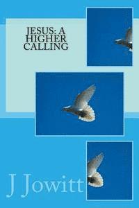 J. H. Jowitt - Jesus: A Higher Calling, Häftad