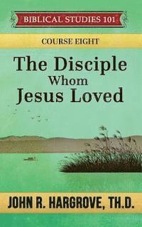 bokomslag The Disciple Whom Jesus Loved: A Study of John